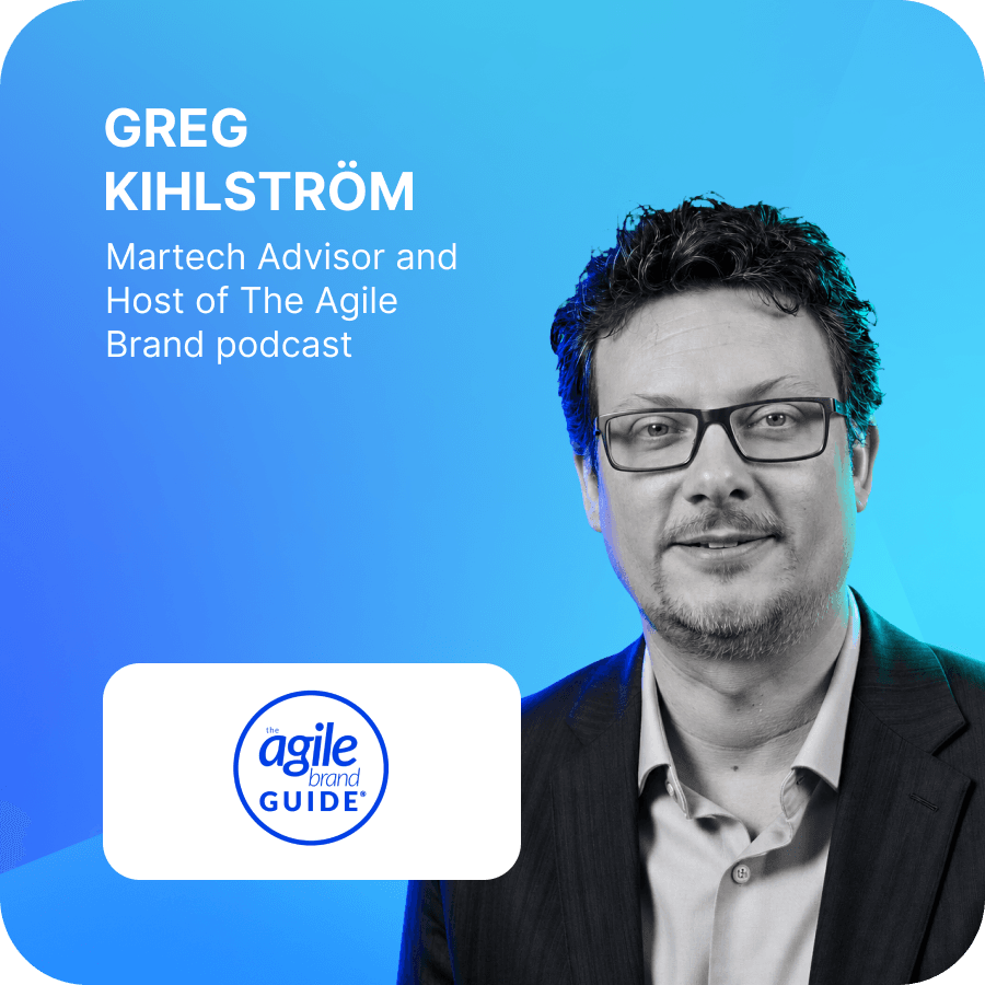 Greg Kihlstrom, The Agile Brand Guide, Martech Advisor and host of The Agile Brand podcast